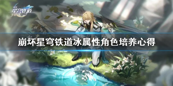 《崩坏星穹铁道》冰属性角色培养心得